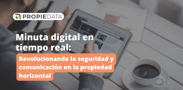 Minuta digital en tiempo real: Revolucionando la seguridad y comunicación en la propiedad horizontal